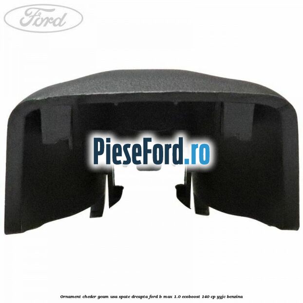 Ornament cheder geam usa spate dreapta Ford B-Max 1.0 EcoBoost 140 cp YYJC benzina