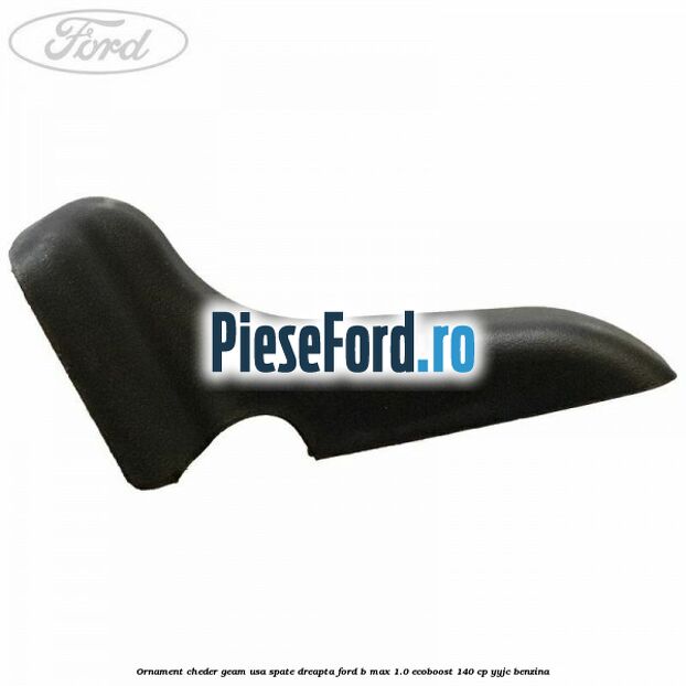 Ornament cheder geam usa spate dreapta Ford B-Max 1.0 EcoBoost 140 cp YYJC benzina