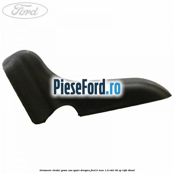 Ornament cheder geam usa spate dreapta Ford B-Max 1.6 TDCi 95 cp T3JB diesel