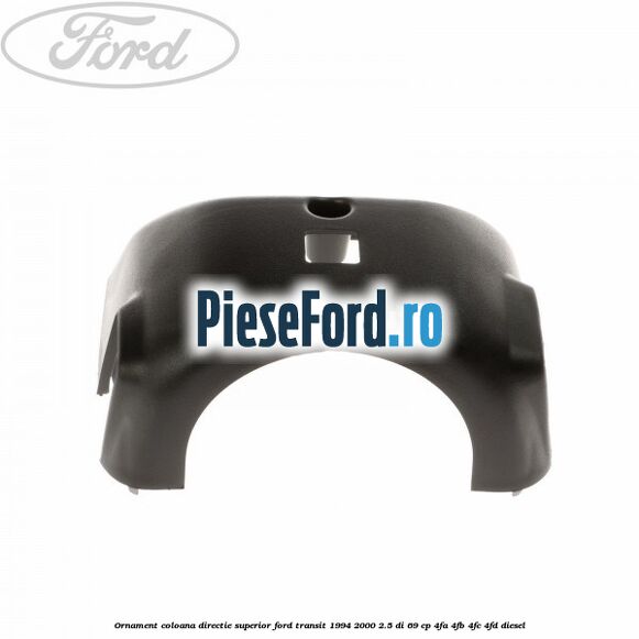 Ornament coloana directie superior Ford Transit 1994-2000 2.5 DI 69 cp 4FA, 4FB, 4FC, 4FD diesel