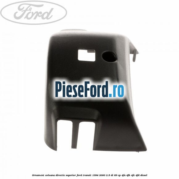 Ornament coloana directie superior Ford Transit 1994-2000 2.5 DI 69 cp 4FA, 4FB, 4FC, 4FD diesel