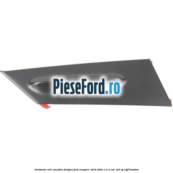 Ornament colt usa fata dreapta Ford EcoSport 2019-2023 1.5 Ti-VCT 122 cp XZJF benzina