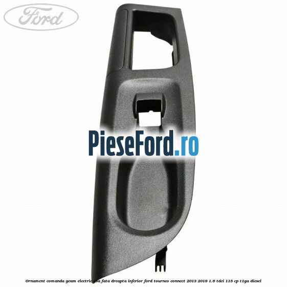Ornament comanda geam electric usa fata dreapta inferior Ford Tourneo Connect 2013-2018 1.6 TDCi 115 cp Ornament comanda geam electric usa fata dreapta inferior Ford Tourneo Connect 2013-2018 1.6 TDCi 115 cp T1GA diesel