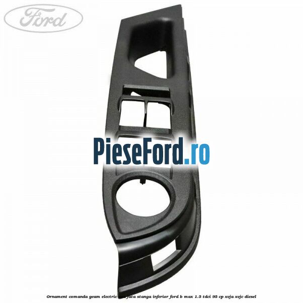 Ornament comanda geam electric usa fata stanga inferior Ford B-Max 1.5 TDCi 95 cp XVJA, XVJC diesel