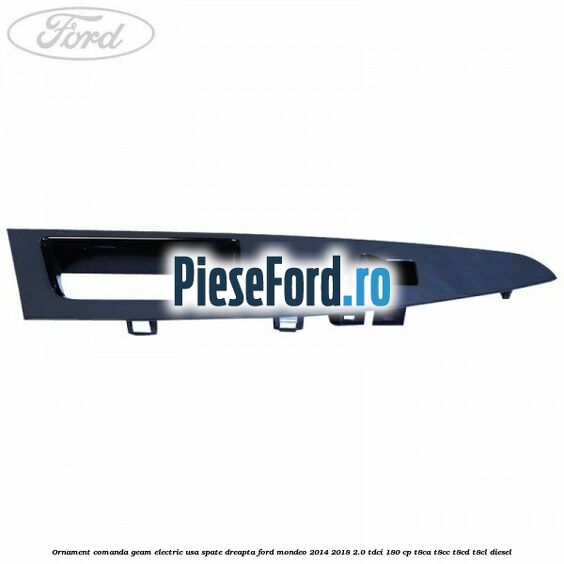 Ornament comanda geam electric usa spate dreapta Ford Mondeo 2014-2018 2.0 TDCi 180 cp T8CA, T8CC, T8CD, T8CL diesel