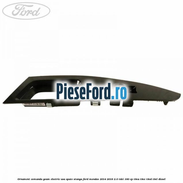 Ornament comanda geam electric usa spate stanga Ford Mondeo 2014-2018 2.0 TDCi 180 cp T8CA, T8CC, T8CD, T8CL diesel