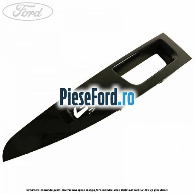 Ornament comanda geam electric usa spate stanga Ford Mondeo 2019-2023 2.0 EcoBlue 150 cp YLCC diesel