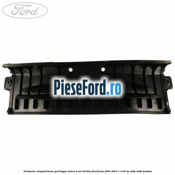 Ornament compartiment portbagaj centru 4 usi berlina Ford Focus 2004-2007 1.4 80 cp ASDA, ASDB benzina