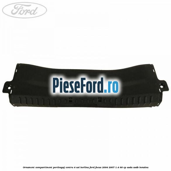 Ornament compartiment portbagaj centru 4 usi berlina Ford Focus 2004-2007 1.4 80 cp ASDA, ASDB benzina