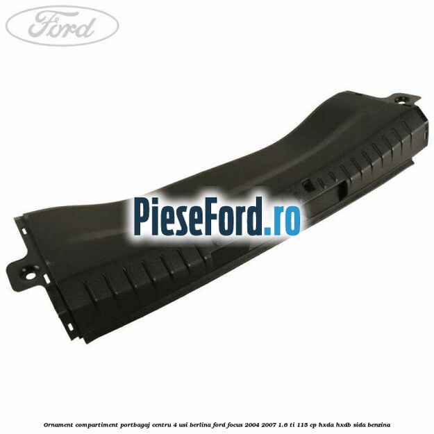 Ornament compartiment portbagaj centru 4 usi berlina Ford Focus 2004-2007 1.6 Ti 115 cp HXDA, HXDB, SIDA benzina