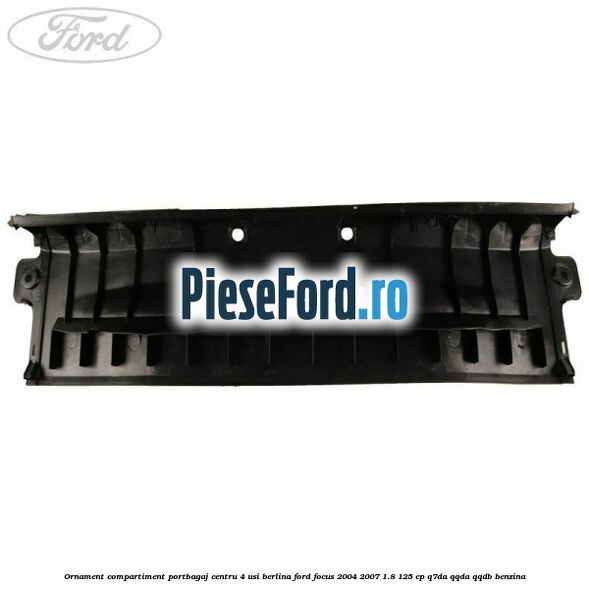 Ornament compartiment portbagaj centru 4 usi berlina Ford Focus 2004-2007 1.8 125 cp Q7DA, QQDA, QQDB benzina