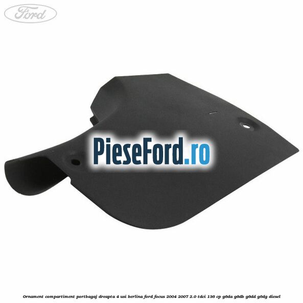Ornament compartiment portbagaj dreapta 4 usi berlina Ford Focus 2004-2007 2.0 TDCi 136 cp Ornament compartiment portbagaj dreapta 4 usi berlina Ford Focus 2004-2007 2.0 TDCi 136 cp G6DA, G6DB, G6DD, G6DG diesel