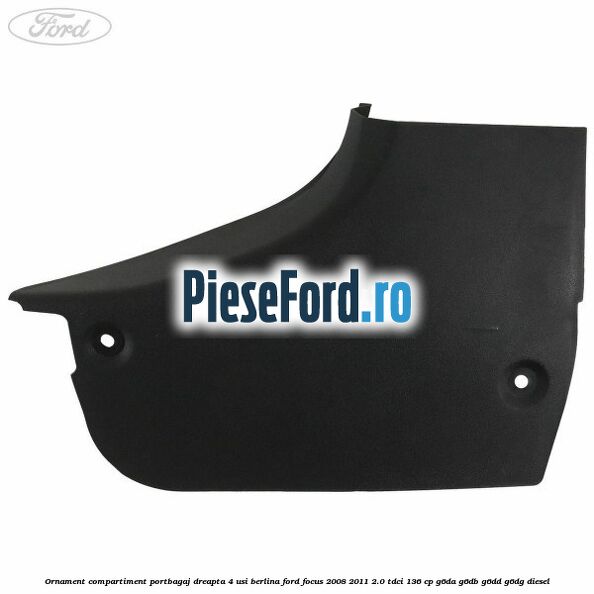 Ornament compartiment portbagaj dreapta 4 usi berlina Ford Focus 2008-2011 2.0 TDCi 136 cp G6DA, G6DB, G6DD, G6DG diesel