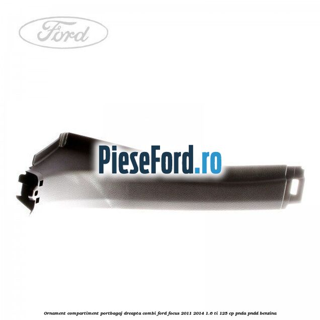 Ornament compartiment portbagaj dreapta combi Ford Focus 2011-2014 1.6 Ti 125 cp PNDA, PNDD benzina