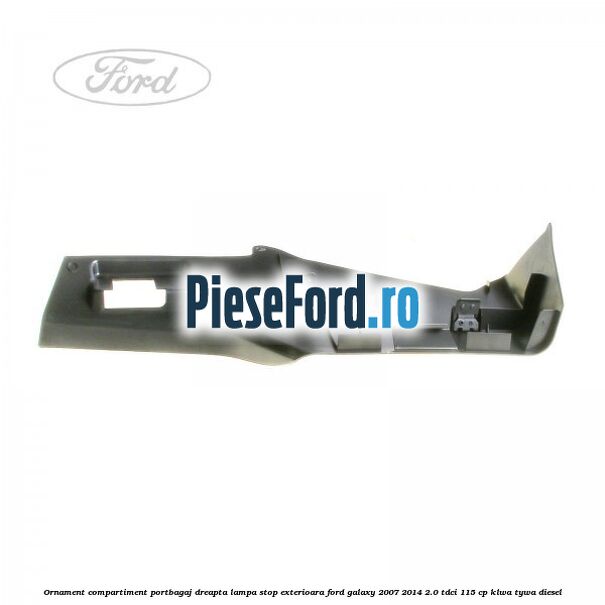 Ornament compartiment portbagaj dreapta lampa stop exterioara Ford Galaxy 2007-2014 2.0 TDCi 115 cp KLWA, TYWA diesel