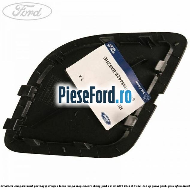 Ornament compartiment portbagaj dreapta locas lampa stop culoare ebony Ford S-Max 2007-2014 2.0 TDCi 140 cp Ornament compartiment portbagaj dreapta locas lampa stop culoare ebony Ford S-Max 2007-2014 2.0 TDCi 140 cp QXWA, QXWB, QXWC, UFWA diesel