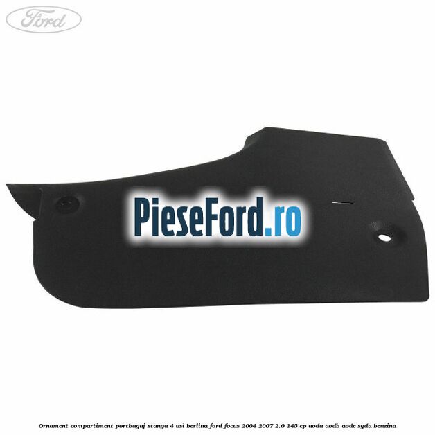 Ornament compartiment portbagaj stanga 4 usi berlina Ford Focus 2004-2007 2.0 145 cp AODA, AODB, AODE, SYDA benzina