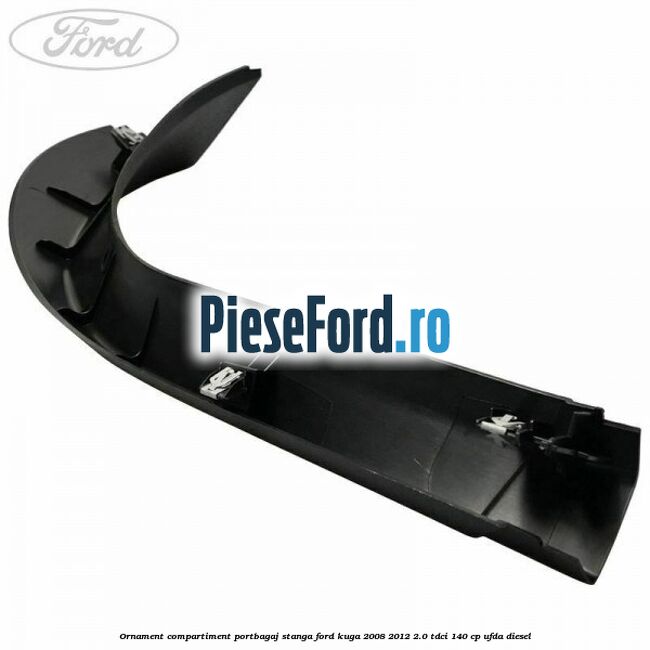 Ornament compartiment portbagaj stanga Ford Kuga 2008-2012 2.0 TDCI 140 cp UFDA diesel