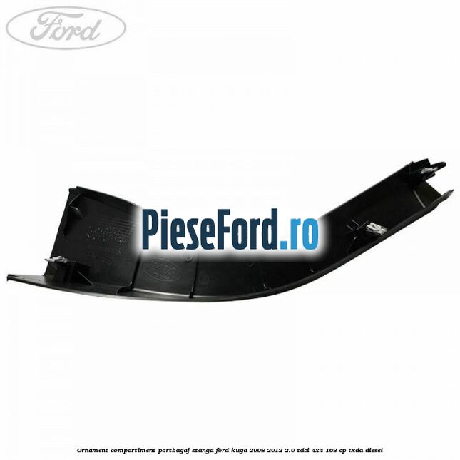 Ornament compartiment portbagaj stanga Ford Kuga 2008-2012 2.0 TDCI 4x4 163 cp Ornament compartiment portbagaj stanga Ford Kuga 2008-2012 2.0 TDCI 4x4 163 cp TXDA diesel
