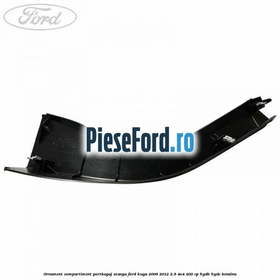 Ornament compartiment portbagaj stanga Ford Kuga 2008-2012 2.5 4x4 200 cp HYDB, HYDC benzina