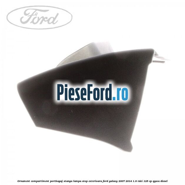 Ornament compartiment portbagaj stanga lampa stop exterioara Ford Galaxy 2007-2014 1.8 TDCi 125 cp QYWA diesel