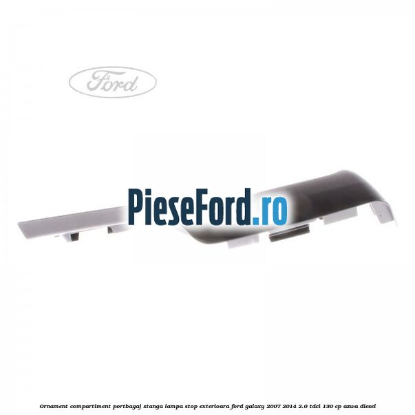 Ornament compartiment portbagaj stanga lampa stop exterioara Ford Galaxy 2007-2014 2.0 TDCi 130 cp AZWA diesel