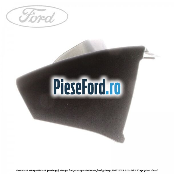 Ornament compartiment portbagaj stanga lampa stop exterioara Ford Galaxy 2007-2014 2.2 TDCi 175 cp Q4WA diesel