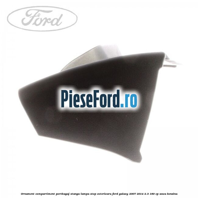 Ornament compartiment portbagaj stanga lampa stop exterioara Ford Galaxy 2007-2014 2.3 160 cp SEWA benzina