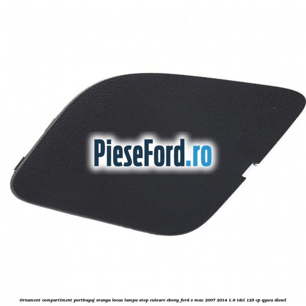Ornament compartiment portbagaj stanga locas lampa stop culoare ebony Ford S-Max 2007-2014 1.8 TDCi 125 cp QYWA diesel