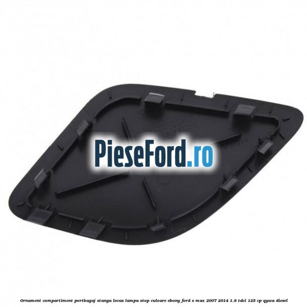 Ornament compartiment portbagaj stanga locas lampa stop culoare ebony Ford S-Max 2007-2014 1.8 TDCi 125 cp QYWA diesel