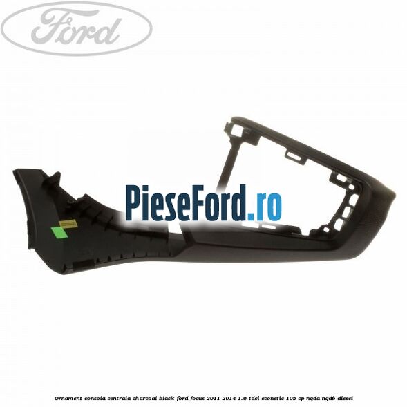 Ornament consola centrala charcoal black Ford Focus 2011-2014 1.6 TDCi ECOnetic 105 cp NGDA, NGDB diesel