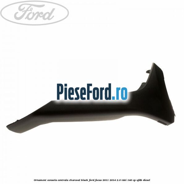 Ornament consola centrala charcoal black Ford Focus 2011-2014 2.0 TDCi 140 cp UFDB diesel