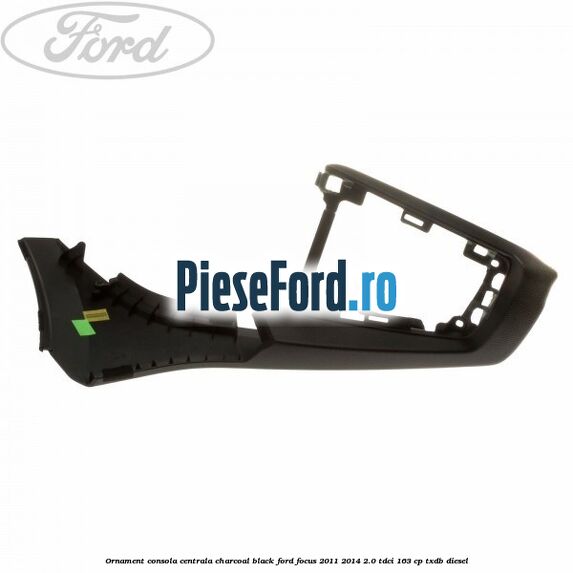 Ornament consola centrala charcoal black Ford Focus 2011-2014 2.0 TDCi 163 cp TXDB diesel