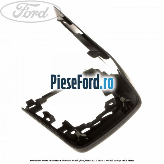 Ornament consola centrala charcoal black Ford Focus 2011-2014 2.0 TDCi 163 cp TXDB diesel