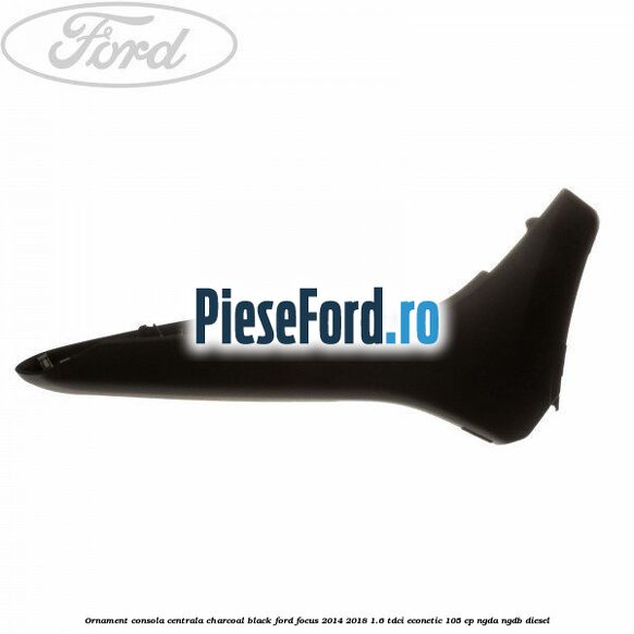 Ornament consola centrala charcoal black Ford Focus 2014-2018 1.6 TDCi ECOnetic 105 cp NGDA, NGDB diesel