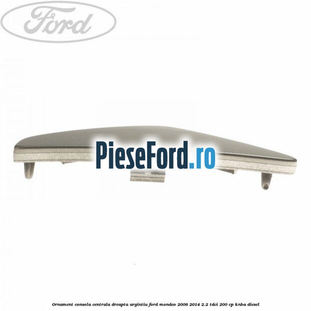 Ornament consola centrala dreapta, argintiu Ford Mondeo 2008-2014 2.2 TDCi 200 cp KNBA diesel