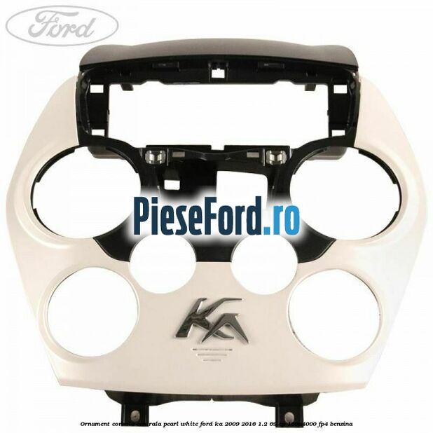 Ornament consola centrala pearl white Ford Ka 2009-2016 1.2 69 cp 169A4000, FP4 benzina