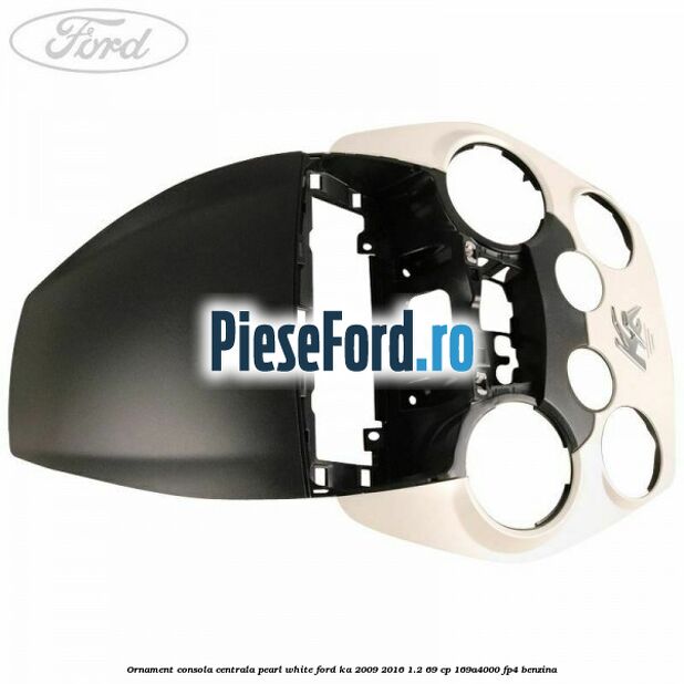 Ornament consola centrala pearl white Ford Ka 2009-2016 1.2 69 cp 169A4000, FP4 benzina