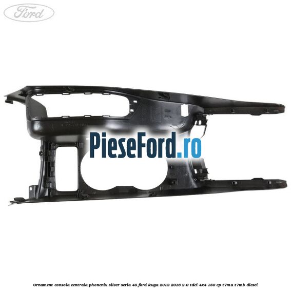 Ornament consola centrala phonenix silver seria 45 Ford Kuga 2013-2016 2.0 TDCi 4x4 150 cp T7MA, T7MB diesel