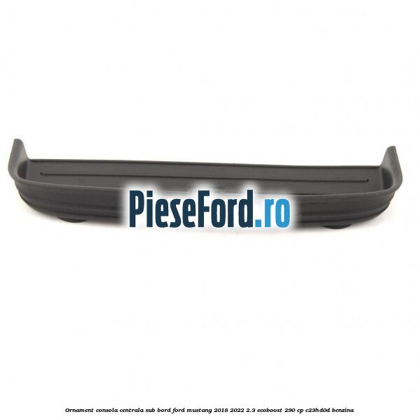 Ornament consola centrala sub bord Ford Mustang 2018-2022 2.3 EcoBoost 290 cp C23HD0D benzina