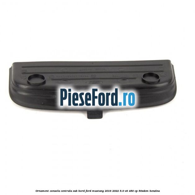 Ornament consola centrala sub bord Ford Mustang 2018-2022 5.0 V8 450 cp 50SDEM benzina