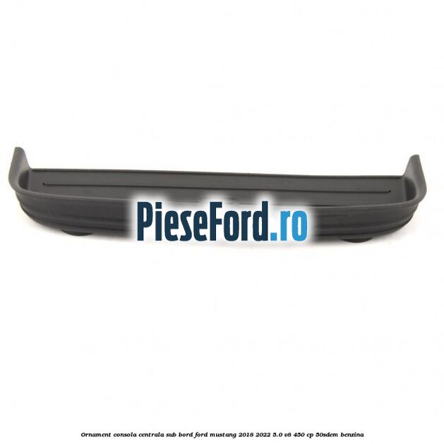 Ornament consola centrala sub bord Ford Mustang 2018-2022 5.0 V8 450 cp 50SDEM benzina