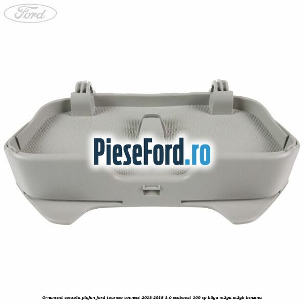 Ornament consola plafon Ford Tourneo Connect 2013-2018 1.0 EcoBoost 100 cp B3GA, M2GA, M2GB benzina