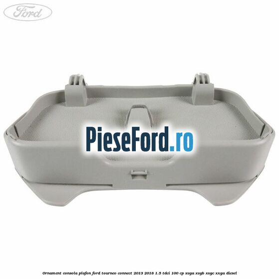 Ornament consola plafon Ford Tourneo Connect 2013-2018 1.5 TDCi 100 cp XVGA, XVGB, XVGC, XXGA diesel