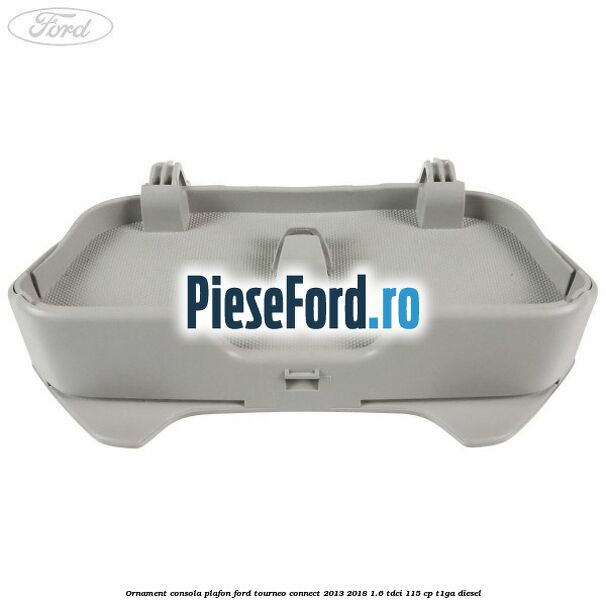 Ornament consola plafon Ford Tourneo Connect 2013-2018 1.6 TDCi 115 cp T1GA diesel