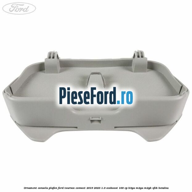 Ornament consola plafon Ford Tourneo Connect 2019-2023 1.0 EcoBoost 100 cp Ornament consola plafon Ford Tourneo Connect 2019-2023 1.0 EcoBoost 100 cp B3GA, M2GA, M2GB, SFCB benzina