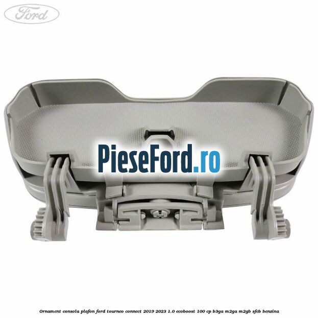 Ornament consola plafon Ford Tourneo Connect 2019-2023 1.0 EcoBoost 100 cp Ornament consola plafon Ford Tourneo Connect 2019-2023 1.0 EcoBoost 100 cp B3GA, M2GA, M2GB, SFCB benzina