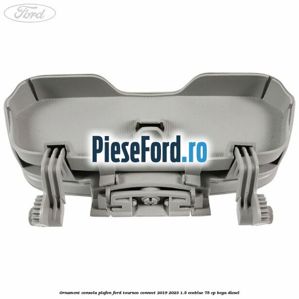 Ornament consola plafon Ford Tourneo Connect 2019-2023 1.5 EcoBlue 75 cp BEGA diesel