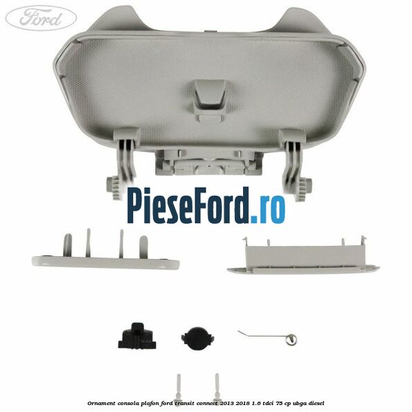 Ornament consola plafon Ford Transit Connect 2013-2018 1.6 TDCi 75 cp UBGA diesel