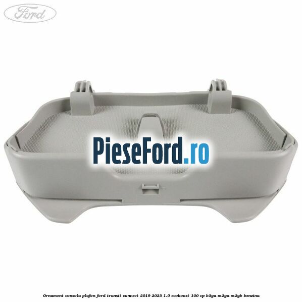 Ornament consola plafon Ford Transit Connect 2019-2023 1.0 EcoBoost 100 cp B3GA, M2GA, M2GB benzina